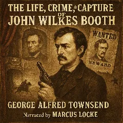 The Life, Crime, and Capture of John Wilkes Booth